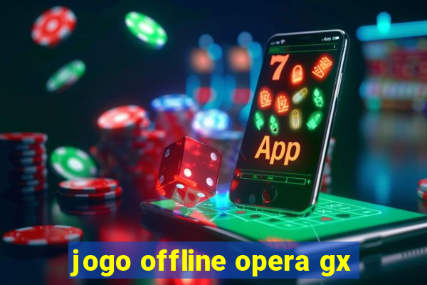 jogo offline opera gx