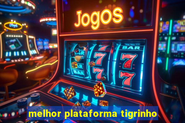 melhor plataforma tigrinho