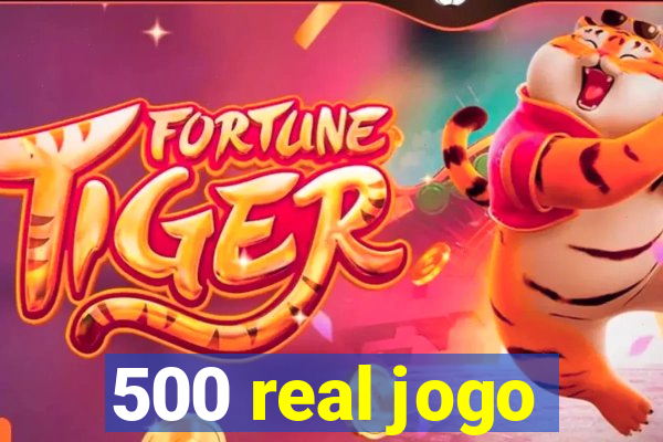 500 real jogo