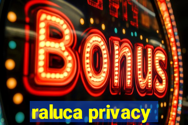 raluca privacy