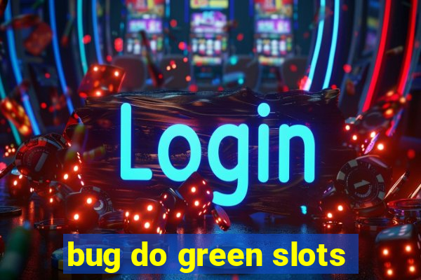 bug do green slots