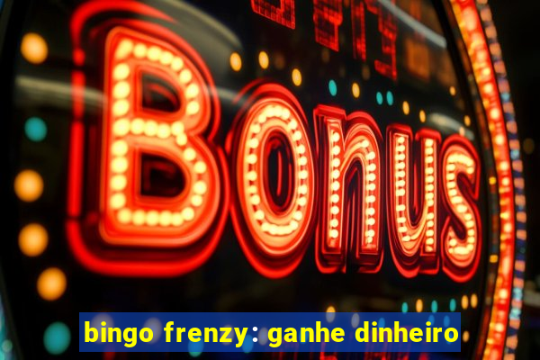 bingo frenzy: ganhe dinheiro