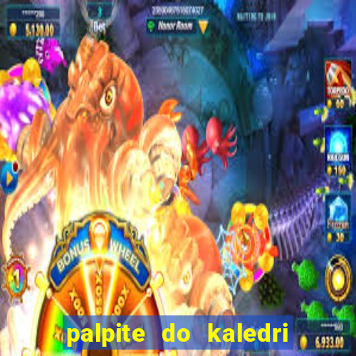 palpite do kaledri para o jogo do bicho