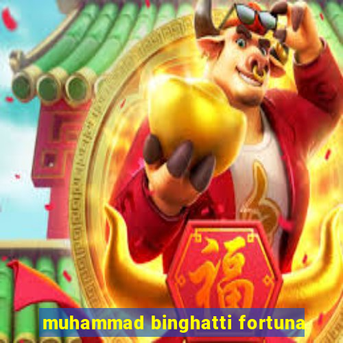 muhammad binghatti fortuna