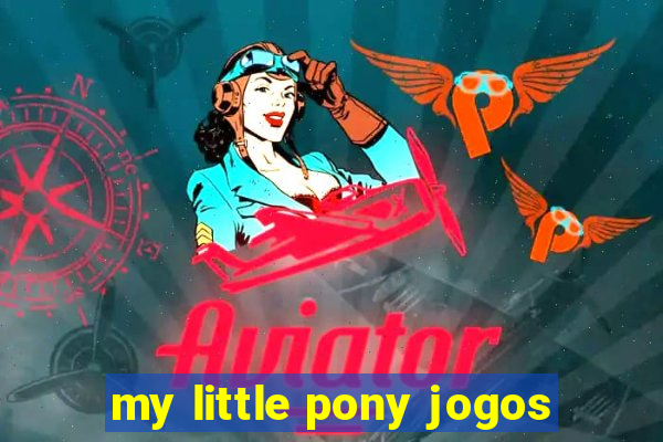 my little pony jogos