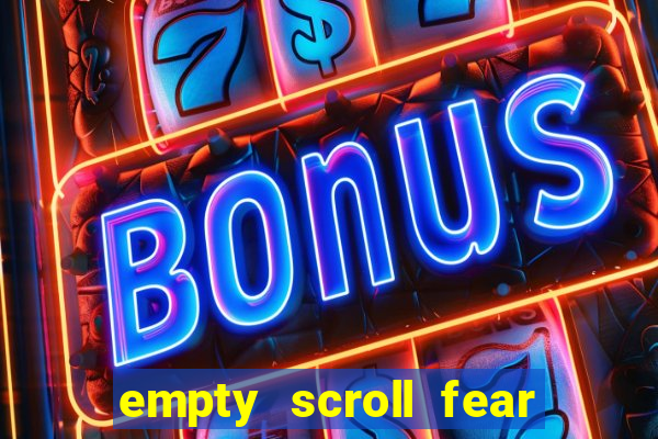 empty scroll fear and hunger best use