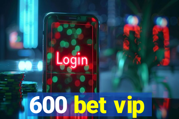 600 bet vip