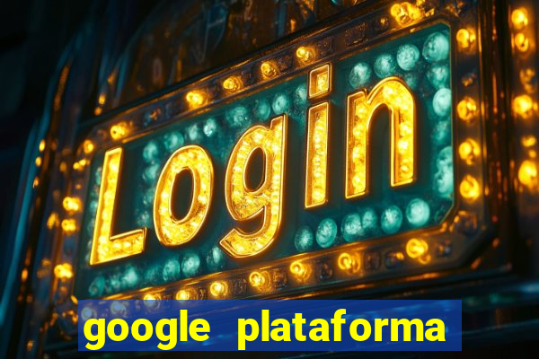 google plataforma de jogos