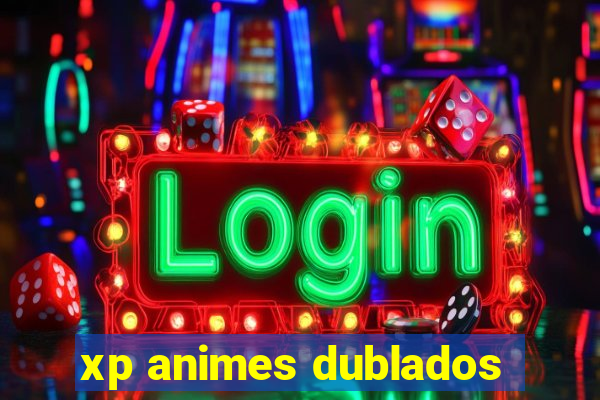 xp animes dublados