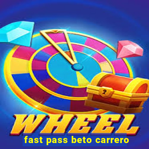 fast pass beto carrero