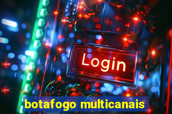 botafogo multicanais