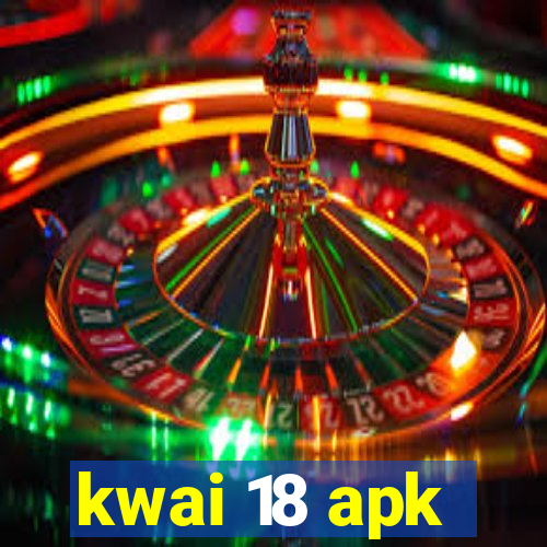 kwai 18 apk