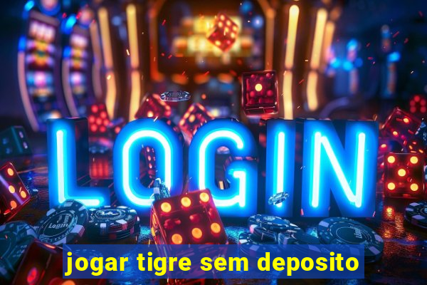 jogar tigre sem deposito