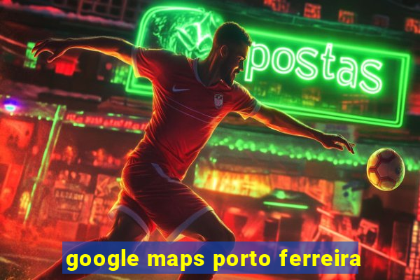 google maps porto ferreira