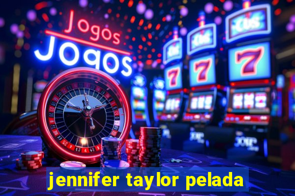 jennifer taylor pelada