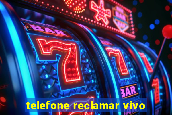 telefone reclamar vivo