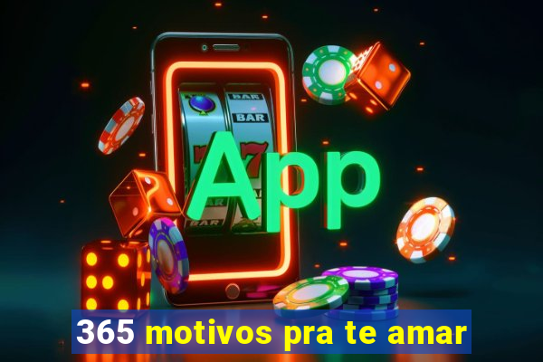 365 motivos pra te amar