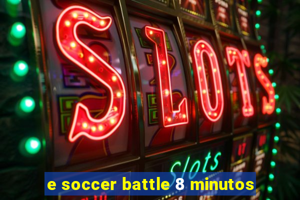 e soccer battle 8 minutos