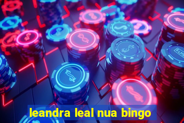 leandra leal nua bingo