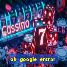 ok google entrar em jogo de c****