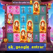 ok google entrar em jogo de c****