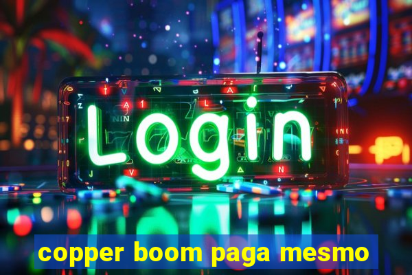 copper boom paga mesmo