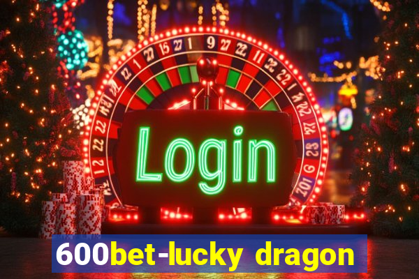 600bet-lucky dragon