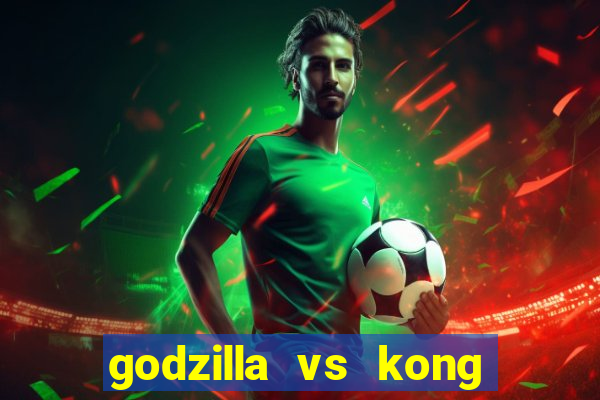 godzilla vs kong filme completo dublado