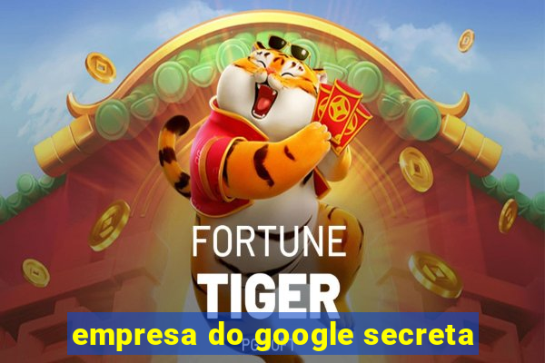 empresa do google secreta