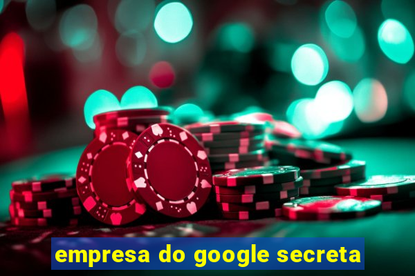 empresa do google secreta