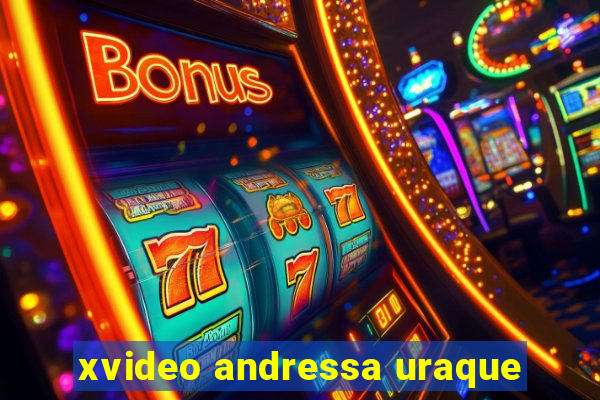 xvideo andressa uraque