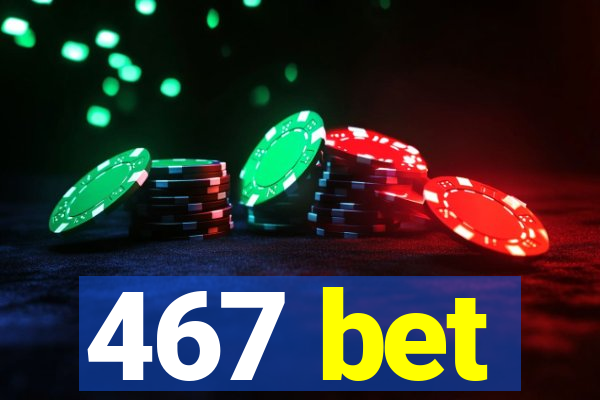 467 bet