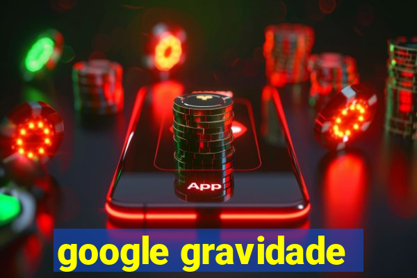 google gravidade