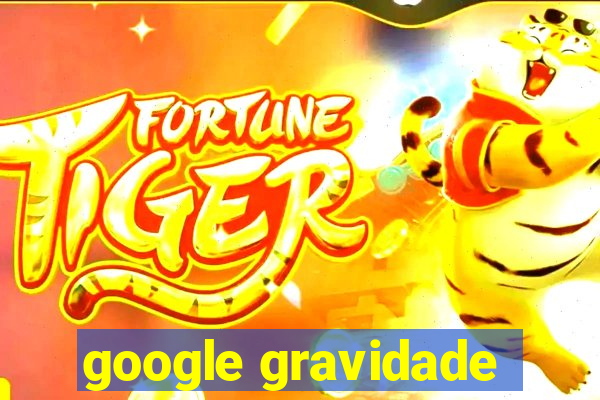 google gravidade