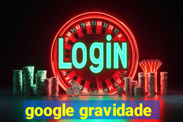 google gravidade