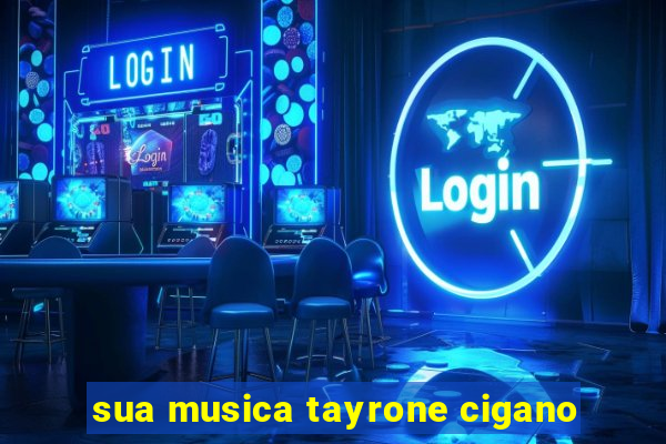 sua musica tayrone cigano