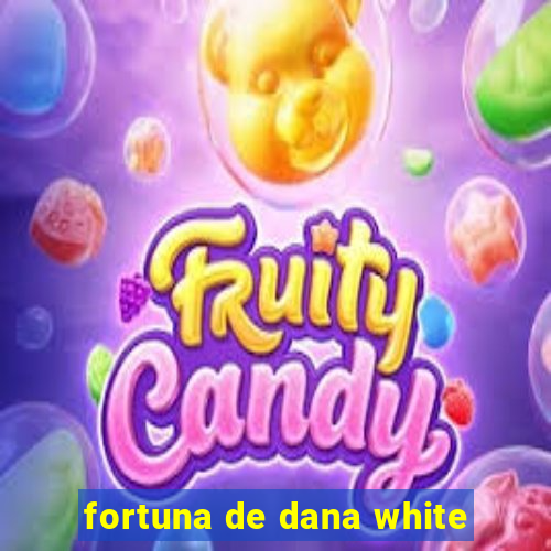 fortuna de dana white