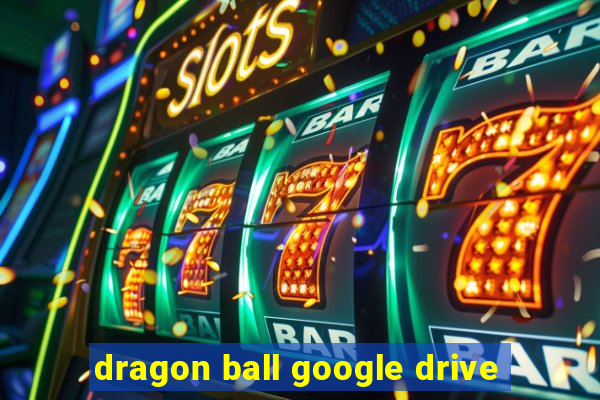 dragon ball google drive