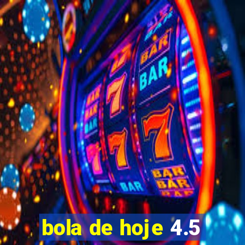 bola de hoje 4.5