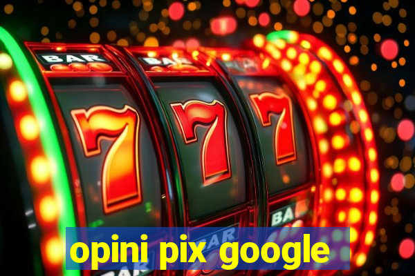 opini pix google