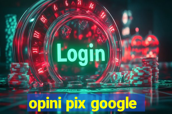 opini pix google