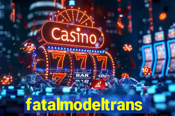 fatalmodeltransex