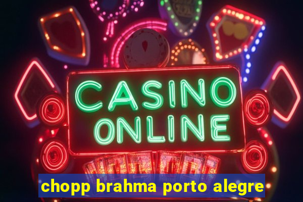 chopp brahma porto alegre