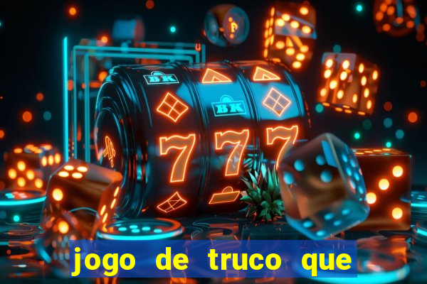 jogo de truco que ganha dinheiro de verdade