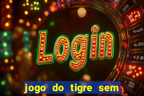 jogo do tigre sem colocar dinheiro