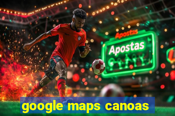 google maps canoas