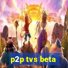 p2p tvs beta