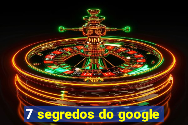 7 segredos do google