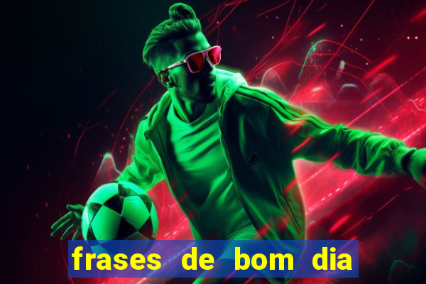 frases de bom dia motivacional trabalho