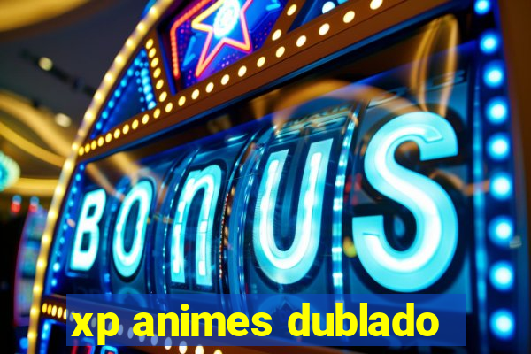 xp animes dublado